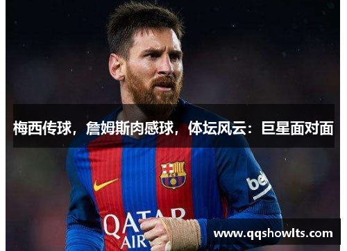 梅西传球，詹姆斯肉感球，体坛风云：巨星面对面